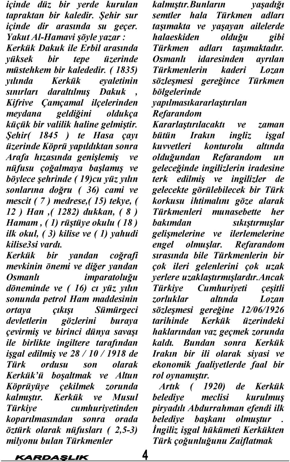 ( 1835) yılında Kerkük eyaletinin sınırları daraltılmış Dakuk, Kifrive Çamçamal ilçelerinden meydana geldiğini oldukça küçük bir valilik haline gelmiştir.