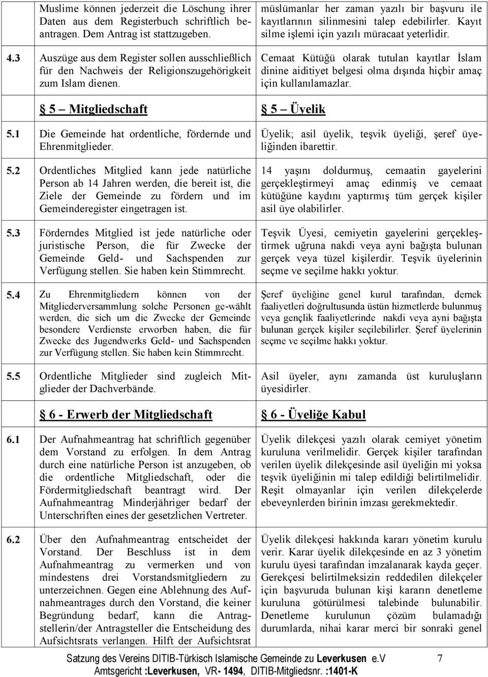 Kayıt silme işlemi için yazılı müracaat yeterlidir. Cemaat Kütüğü olarak tutulan kayıtlar İslam dinine aiditiyet belgesi olma dışında hiçbir amaç için kullanılamazlar. 5 Mitgliedschaft 5 Üyelik 5.