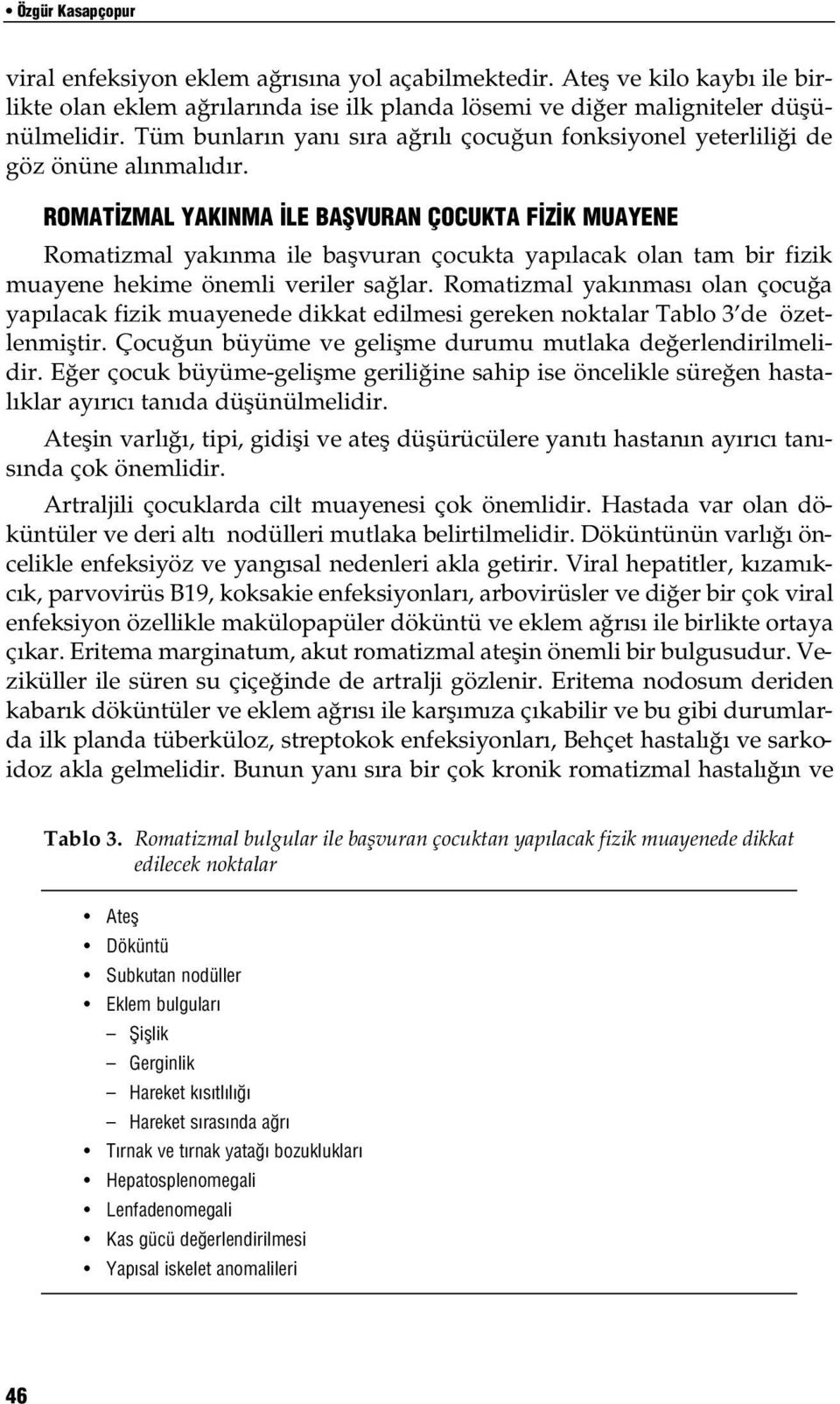 ROMAT ZMAL YAKINMA LE BAfiVURAN ÇOCUKTA F Z K MUAYENE Romatizmal yakınma ile başvuran çocukta yapılacak olan tam bir fizik muayene hekime önemli veriler sağlar.