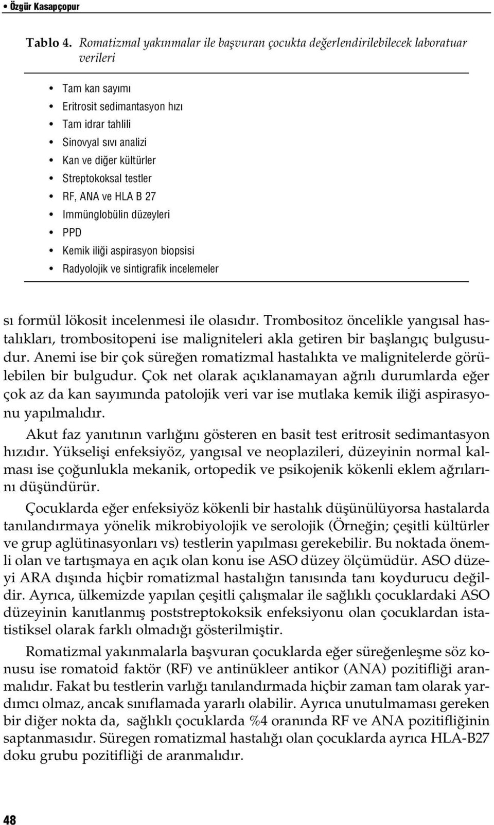 Streptokoksal testler RF, ANA ve HLA B 27 Immünglobülin düzeyleri PPD Kemik ili i aspirasyon biopsisi Radyolojik ve sintigrafik incelemeler sı formül lökosit incelenmesi ile olasıdır.