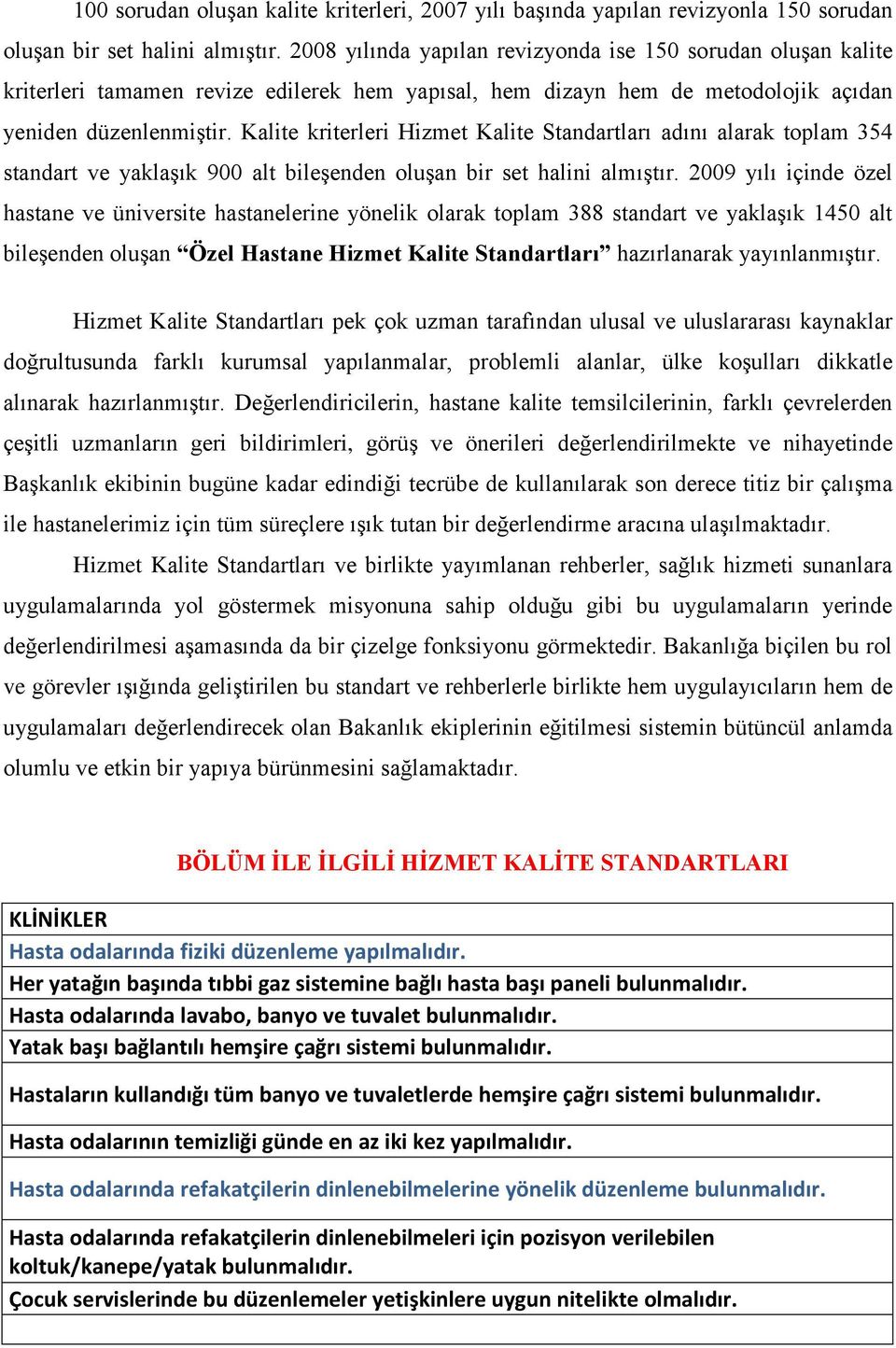 Kalite kriterleri Hizmet Kalite Standartları adını alarak toplam 354 standart ve yaklaģık 900 alt bileģenden oluģan bir set halini almıģtır.