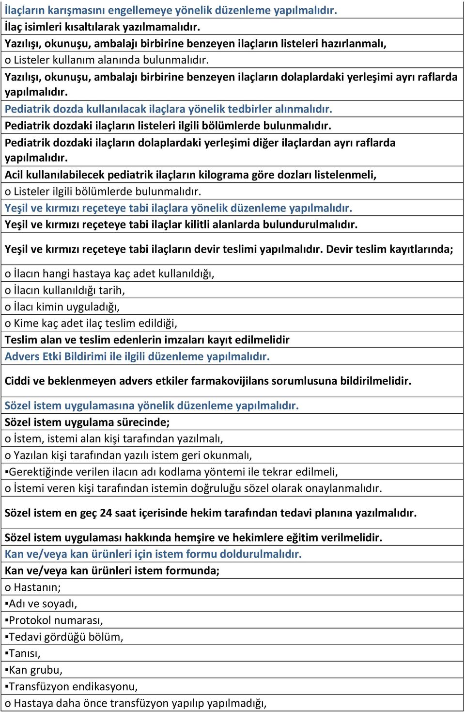 Yazılışı, okunuşu, ambalajı birbirine benzeyen ilaçların dolaplardaki yerleşimi ayrı raflarda yapılmalıdır. Pediatrik dozda kullanılacak ilaçlara yönelik tedbirler alınmalıdır.