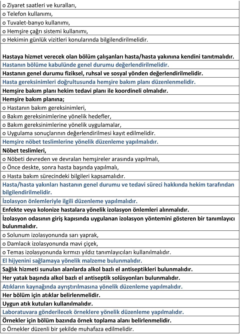 Hastanın genel durumu fiziksel, ruhsal ve sosyal yönden değerlendirilmelidir. Hasta gereksinimleri doğrultusunda hemşire bakım planı düzenlenmelidir.