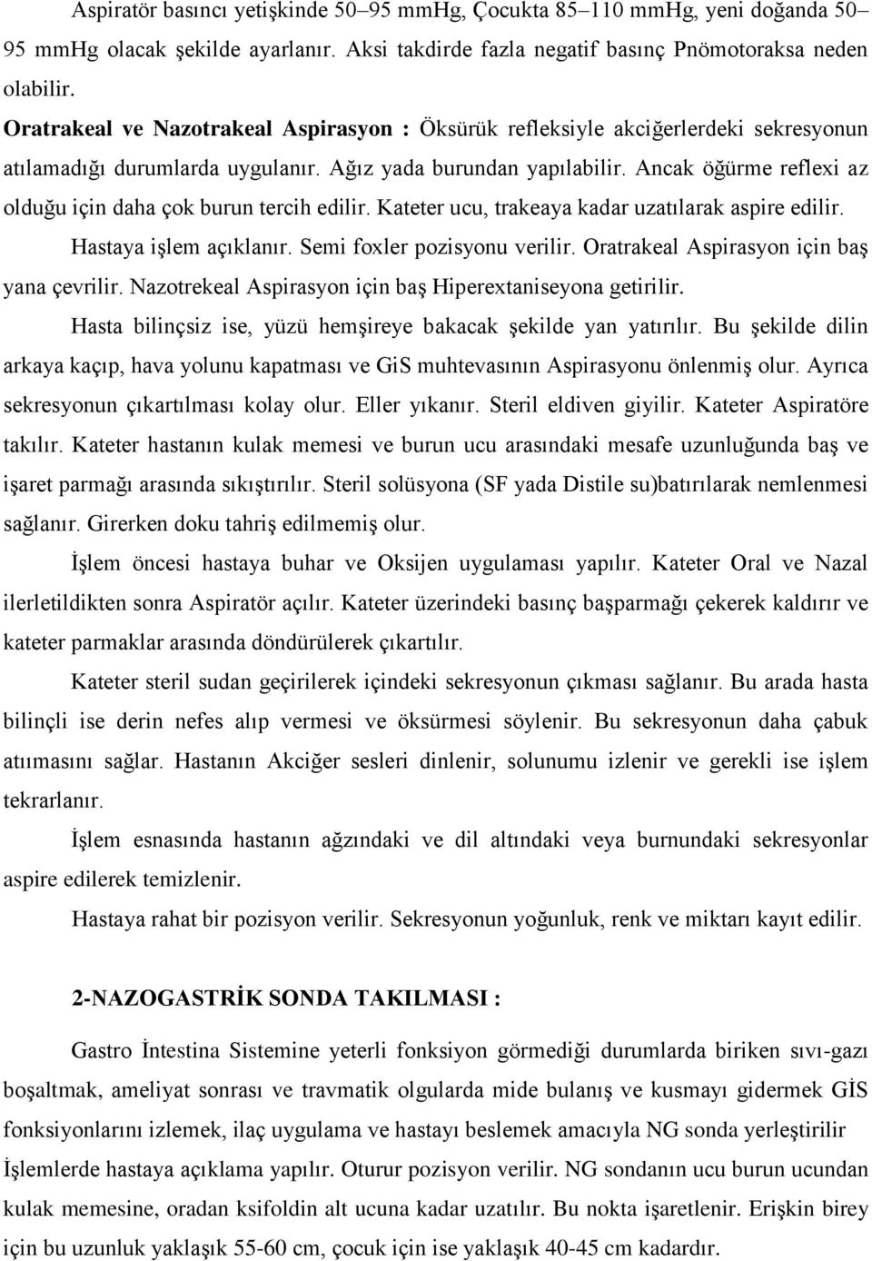 Ancak öğürme reflexi az olduğu için daha çok burun tercih edilir. Kateter ucu, trakeaya kadar uzatılarak aspire edilir. Hastaya iģlem açıklanır. Semi foxler pozisyonu verilir.