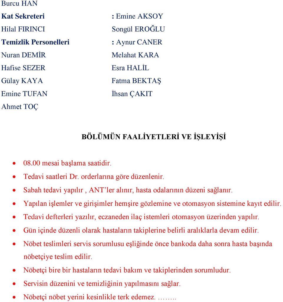 Yapılan iģlemler ve giriģimler hemģire gözlemine ve otomasyon sistemine kayıt edilir. Tedavi defterleri yazılır, eczaneden ilaç istemleri otomasyon üzerinden yapılır.