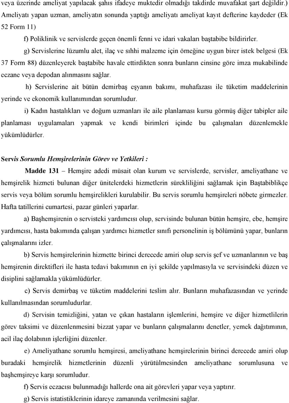 g) Servislerine lüzumlu alet, ilaç ve sıhhi malzeme için örneğine uygun birer istek belgesi (Ek 37 Form 88) düzenleyerek baģtabibe havale ettirdikten sonra bunların cinsine göre imza mukabilinde