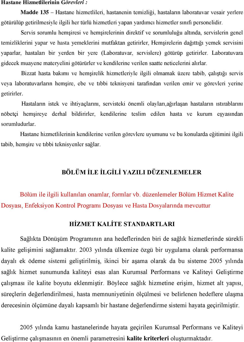 Servis sorumlu hemģiresi ve hemģirelerinin direktif ve sorumluluğu altında, servislerin genel temizliklerini yapar ve hasta yemeklerini mutfaktan getirirler, HemĢirelerin dağıttığı yemek servisini