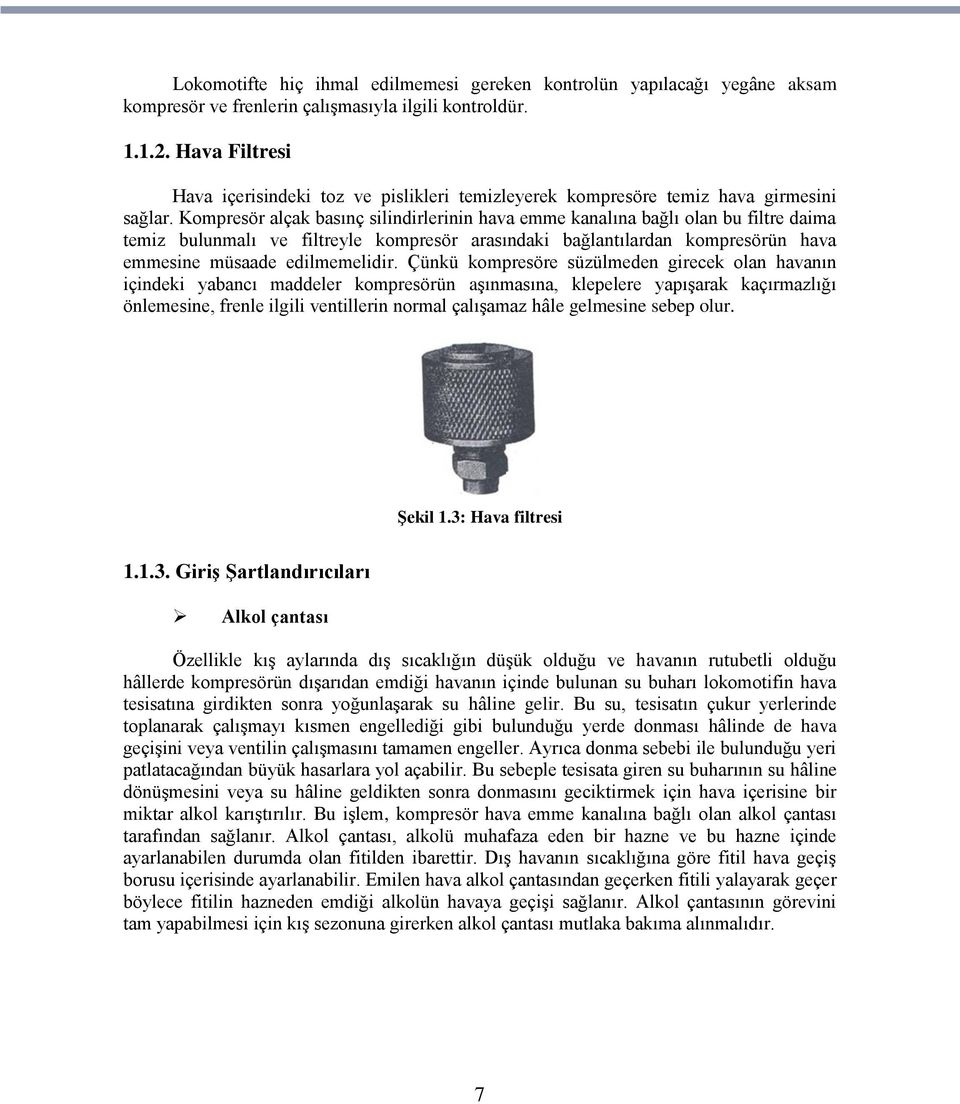 Kompresör alçak basınç silindirlerinin hava emme kanalına bağlı olan bu filtre daima temiz bulunmalı ve filtreyle kompresör arasındaki bağlantılardan kompresörün hava emmesine müsaade edilmemelidir.