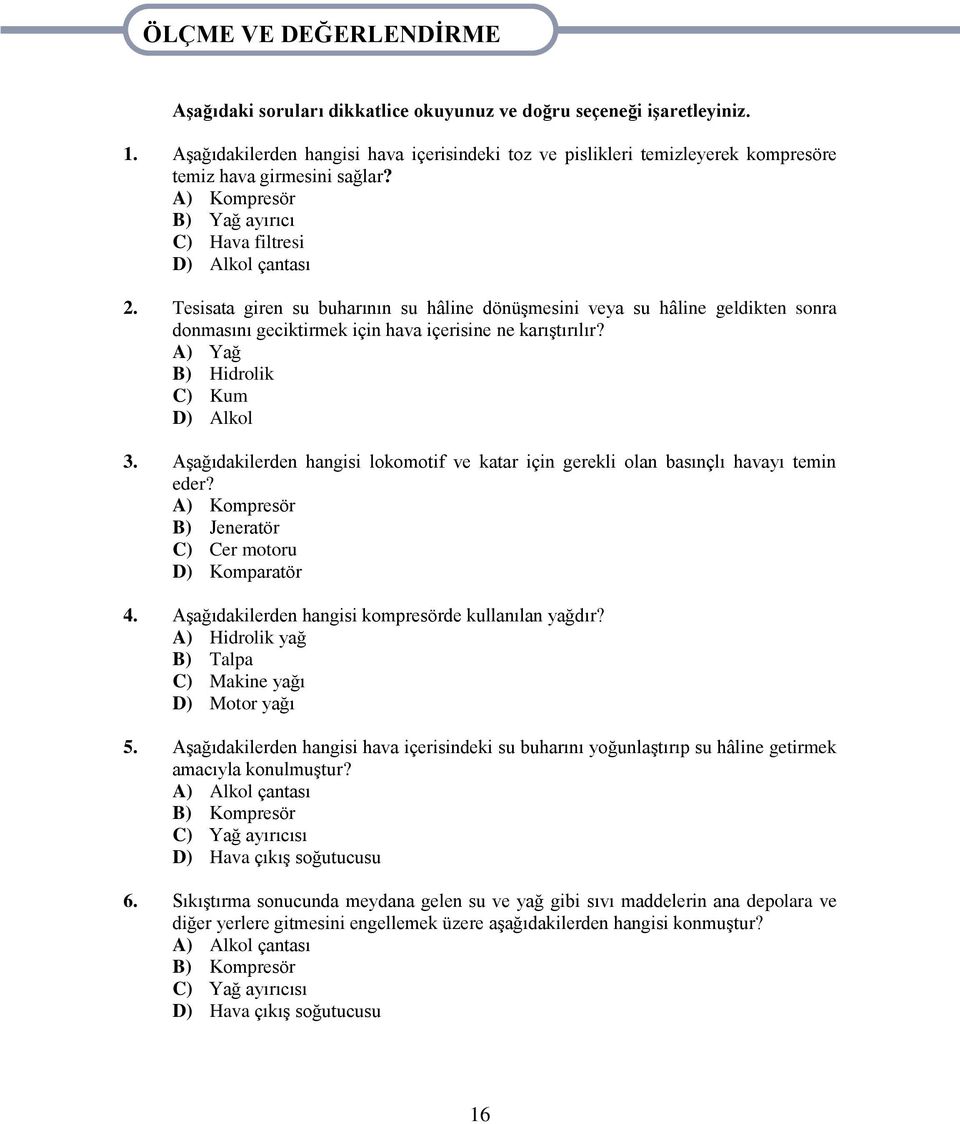 Tesisata giren su buharının su hâline dönüģmesini veya su hâline geldikten sonra donmasını geciktirmek için hava içerisine ne karıģtırılır? A) Yağ B) Hidrolik C) Kum D) Alkol 3.