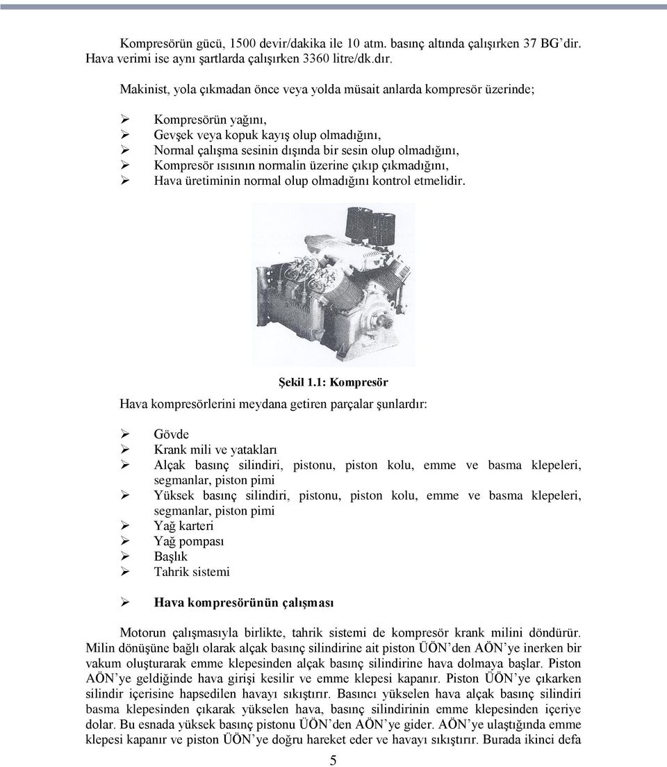 Kompresör ısısının normalin üzerine çıkıp çıkmadığını, Hava üretiminin normal olup olmadığını kontrol etmelidir. ġekil 1.