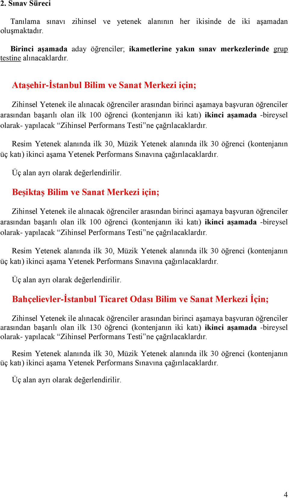 Ataşehir-İstanbul Bilim ve Sanat Merkezi için; Zihinsel Yetenek ile alınacak öğrenciler arasından birinci aşamaya başvuran öğrenciler arasından başarılı olan ilk 100 öğrenci (kontenjanın iki katı)