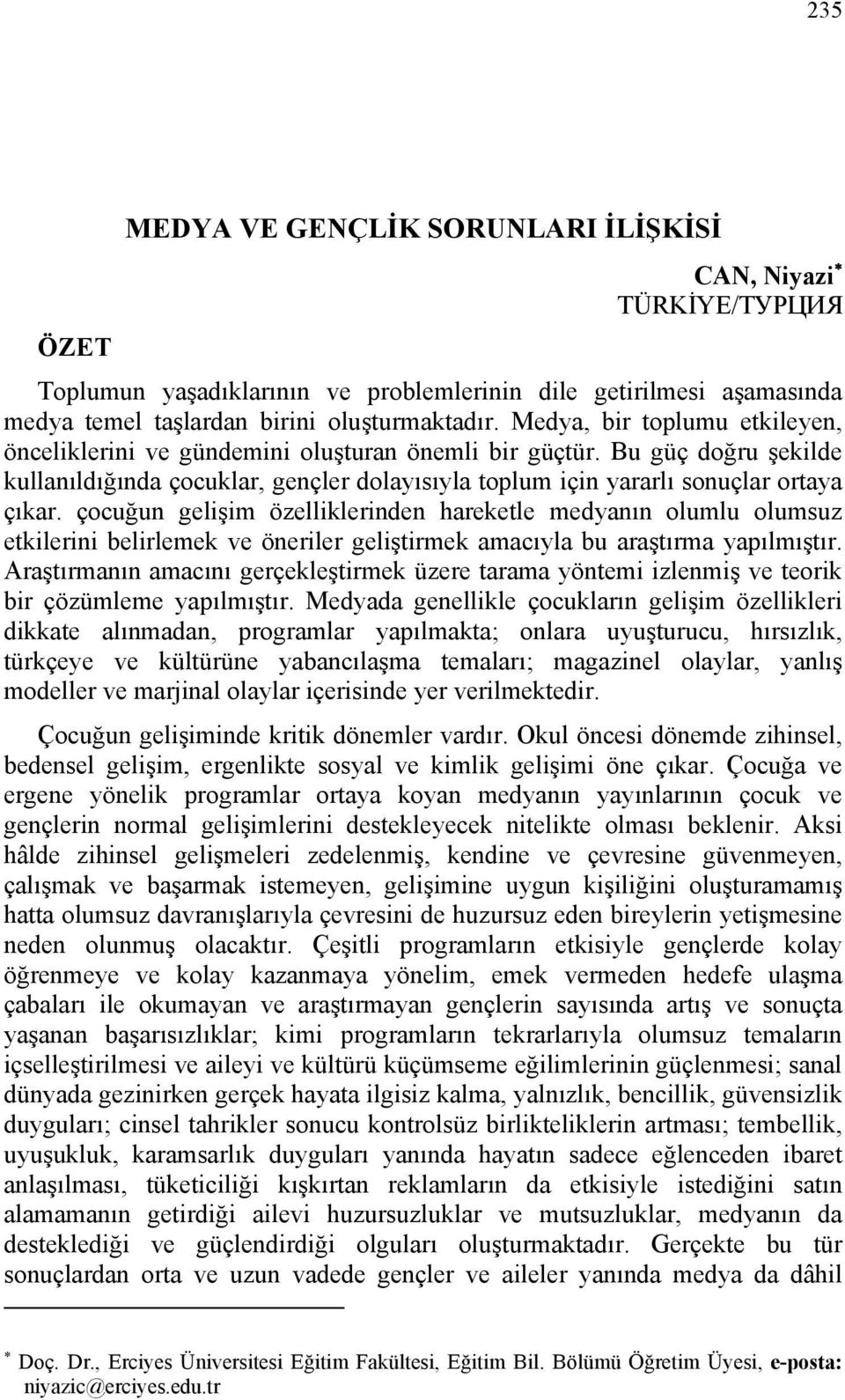 çocuğun gelişim özelliklerinden hareketle medyanın olumlu olumsuz etkilerini belirlemek ve öneriler geliştirmek amacıyla bu araştırma yapılmıştır.