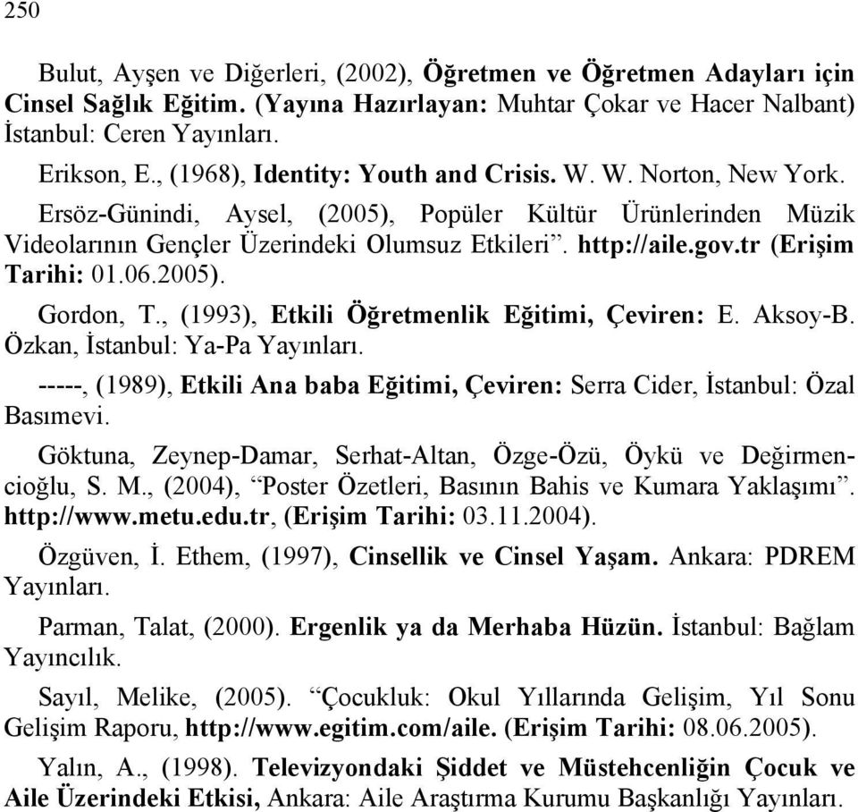 tr (Erişim Tarihi: 01.06.2005). Gordon, T., (1993), Etkili Öğretmenlik Eğitimi, Çeviren: E. Aksoy-B. Özkan, İstanbul: Ya-Pa Yayınları.
