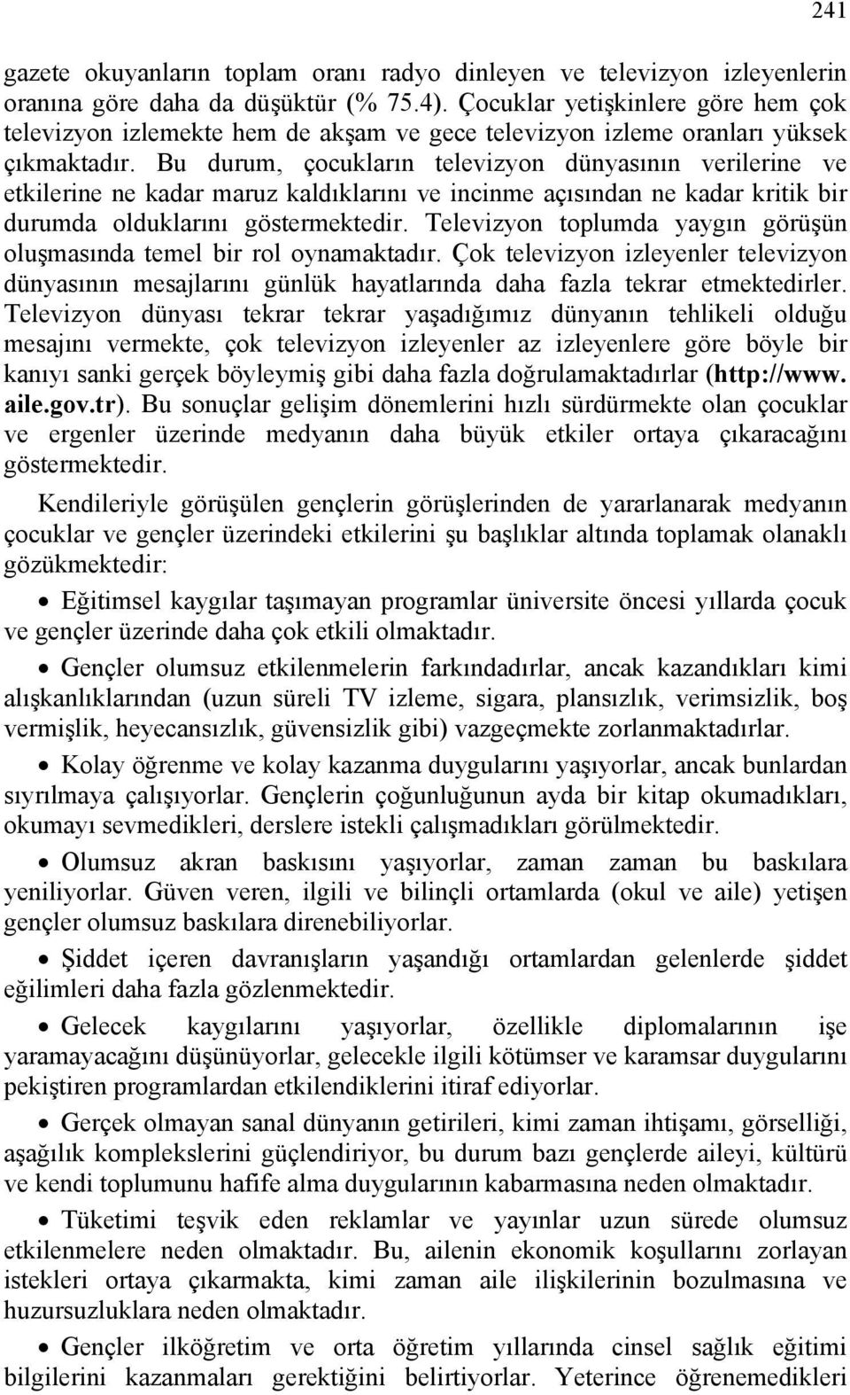 Bu durum, çocukların televizyon dünyasının verilerine ve etkilerine ne kadar maruz kaldıklarını ve incinme açısından ne kadar kritik bir durumda olduklarını göstermektedir.