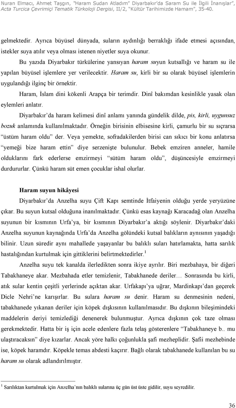 Haram su, kirli bir su olarak büyüsel işlemlerin uygulandığı ilginç bir örnektir. Haram, İslam dini kökenli Arapça bir terimdir. Dinî bakımdan kesinlikle yasak olan eylemleri anlatır.