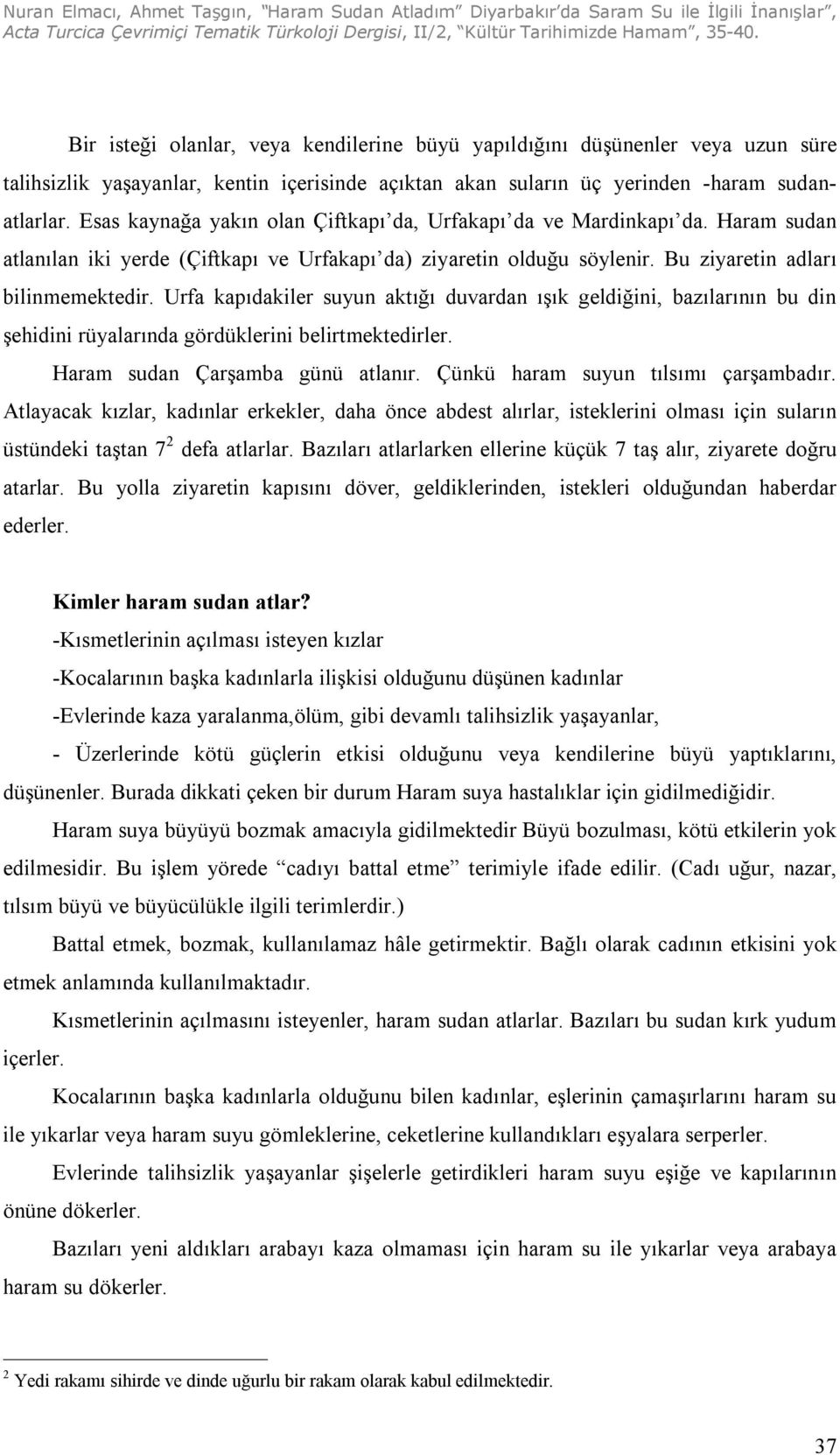 Urfa kapıdakiler suyun aktığı duvardan ışık geldiğini, bazılarının bu din şehidini rüyalarında gördüklerini belirtmektedirler. Haram sudan Çarşamba günü atlanır. Çünkü haram suyun tılsımı çarşambadır.