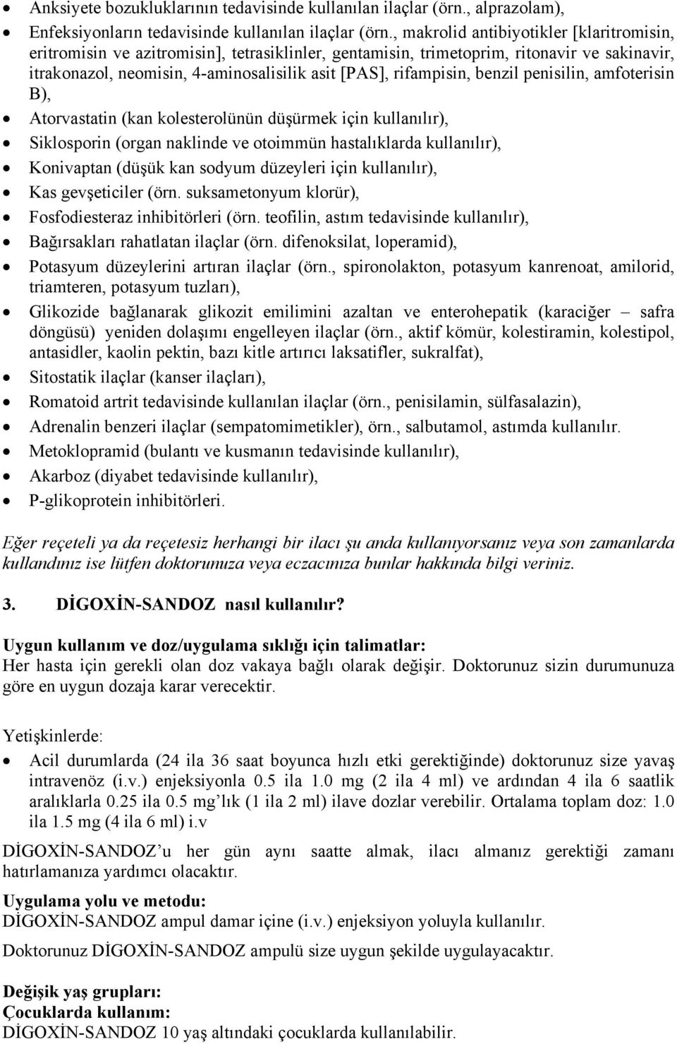 benzil penisilin, amfoterisin B), Atorvastatin (kan kolesterolünün düşürmek için kullanılır), Siklosporin (organ naklinde ve otoimmün hastalıklarda kullanılır), Konivaptan (düşük kan sodyum düzeyleri