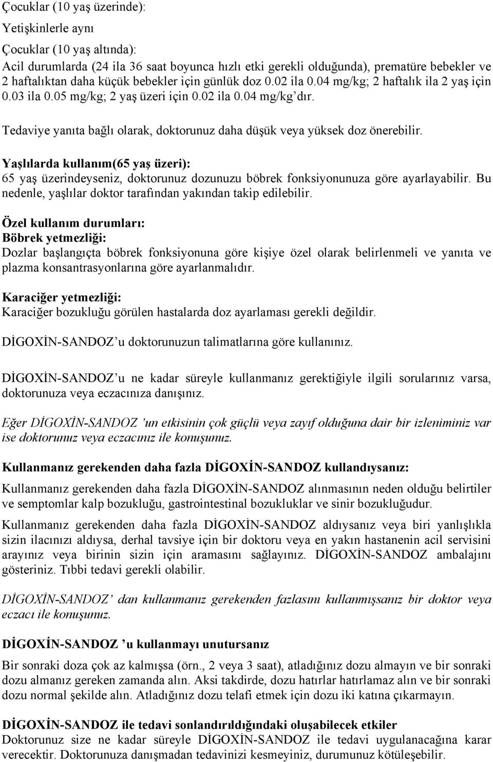 Tedaviye yanıta bağlı olarak, doktorunuz daha düşük veya yüksek doz önerebilir. Yaşlılarda kullanım(65 yaş üzeri): 65 yaş üzerindeyseniz, doktorunuz dozunuzu böbrek fonksiyonunuza göre ayarlayabilir.