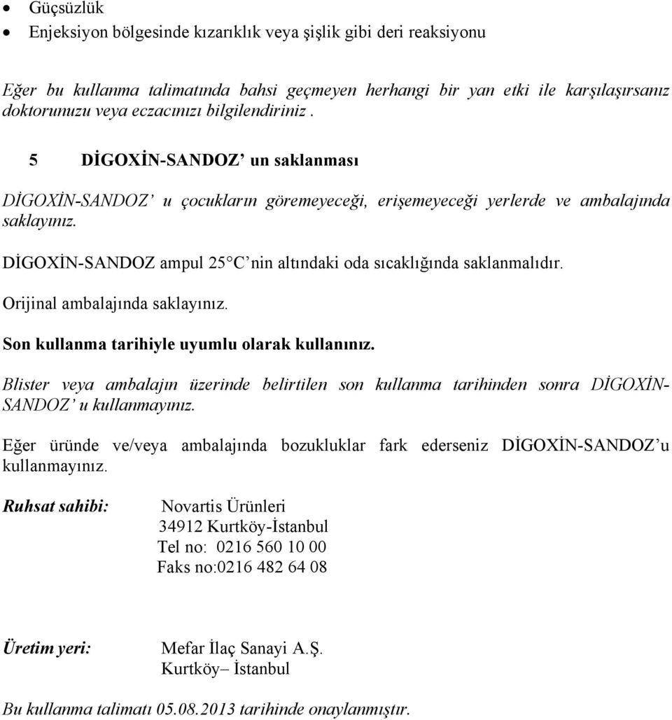 DİGOXİN-SANDOZ ampul 25C nin altındaki oda sıcaklığında saklanmalıdır. Orijinal ambalajında saklayınız. Son kullanma tarihiyle uyumlu olarak kullanınız.