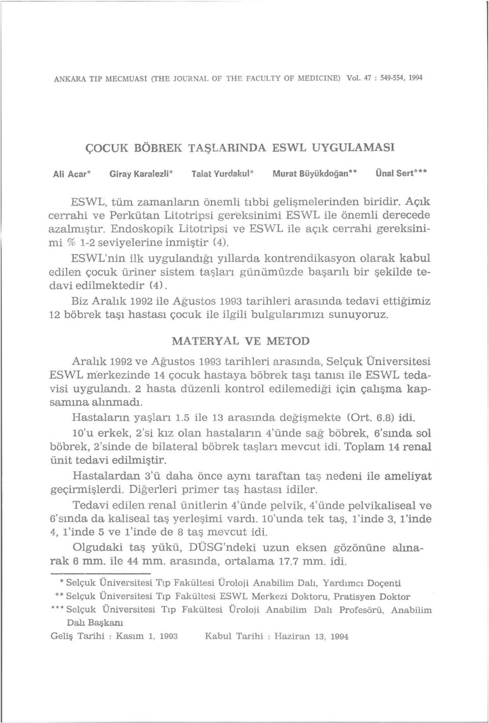 Açık cerrahi ve Perkütan Litotripsi gereksinimi ESWL ile önemli derecede azalmıştır. Endoskopik Litotripsi ve ESWL ile açık cerrahi gereksinimi % 1-2 seviyelerine inmiştir (4).