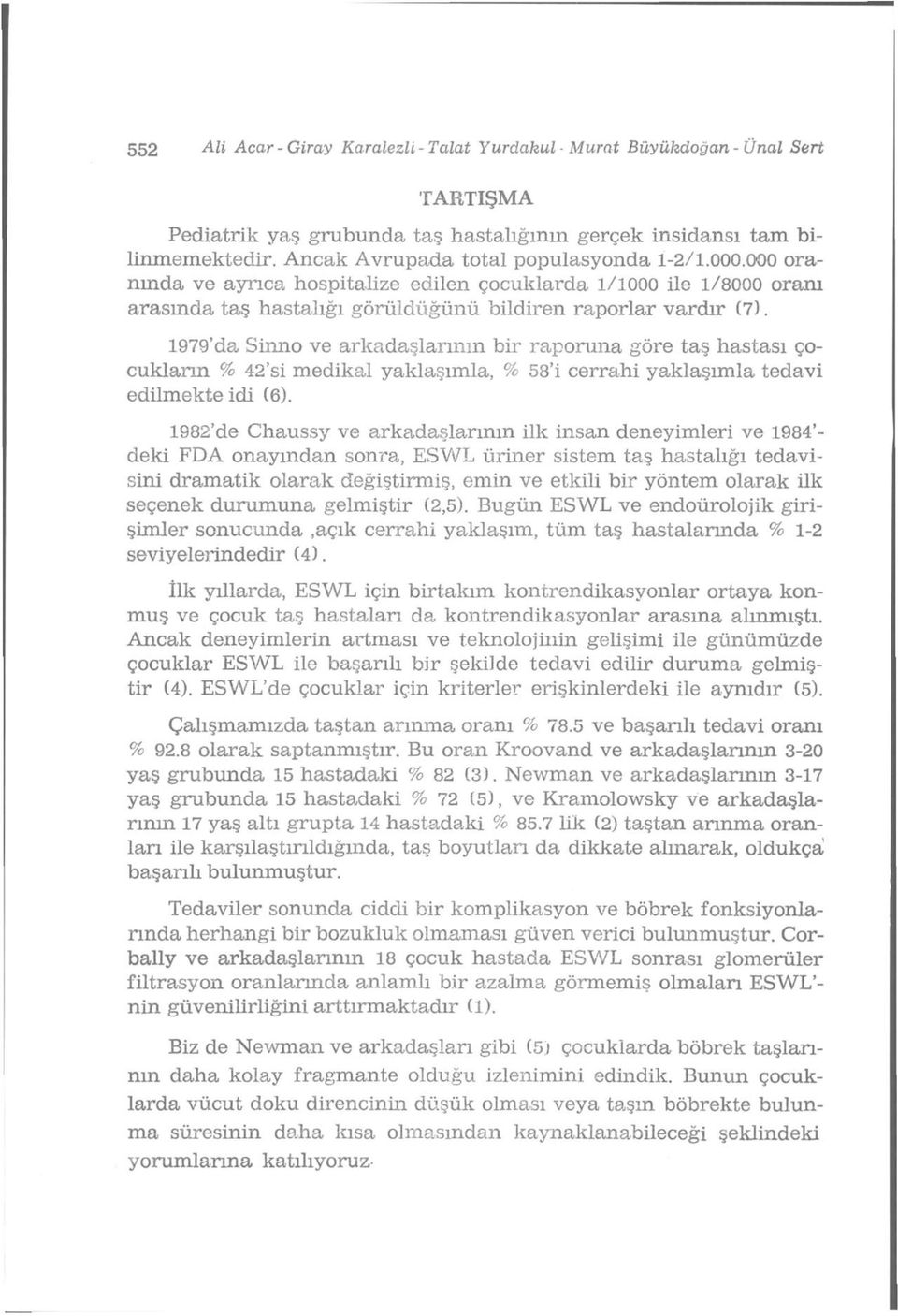 1979'da Sinno ve arkadaşlarının bir raporuna göre taş hastası çocukların % 42'si medikal yaklaşımla, % 58'i cerrahi yaklaşımla tedavi edilmekte idi (6).