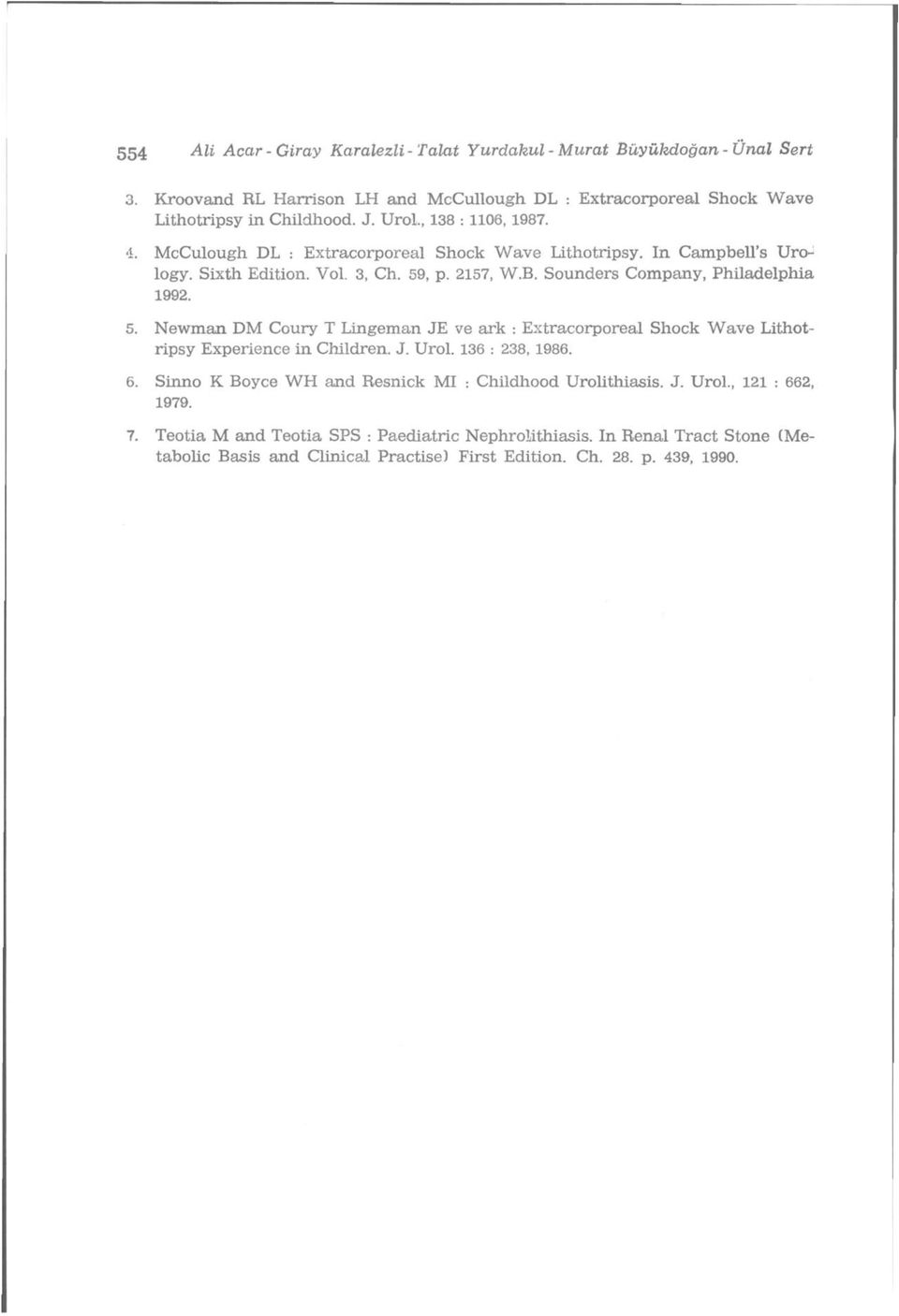 , p. 2157, W.B. Sounders Company, Philadelphia 1992. 5. Newman DM Coury T Lingeman JE ve ark : Extracorporeal Shock Wave Lithotripsy Experience in Children. J. Urol. 136 : 238, 1986. 6.