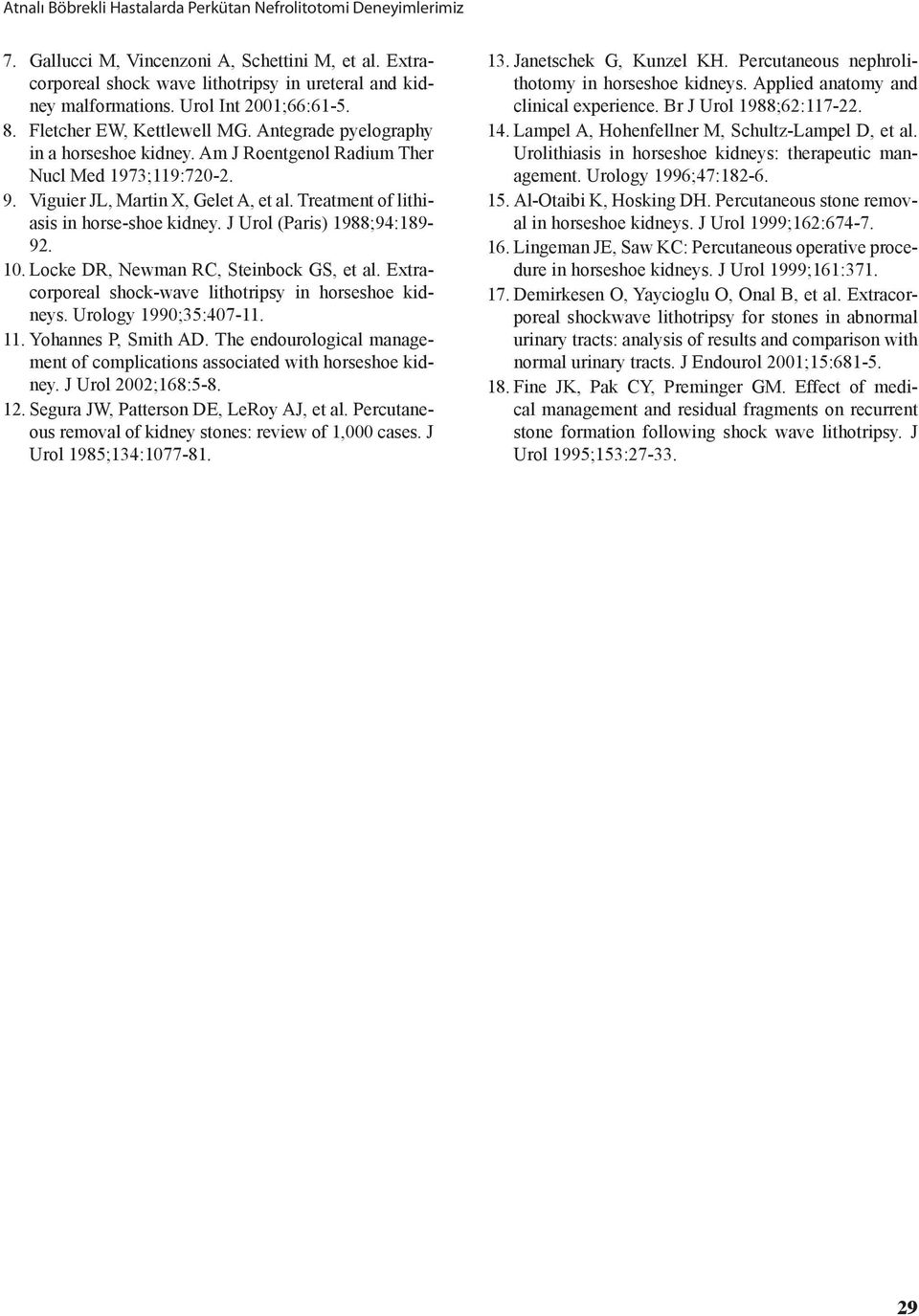 Treatment of lithiasis in horse-shoe kidney. J Urol (Paris) 1988;94:189-92. 10. Locke DR, Newman RC, Steinbock GS, et al. Extracorporeal shock-wave lithotripsy in horseshoe kidneys.