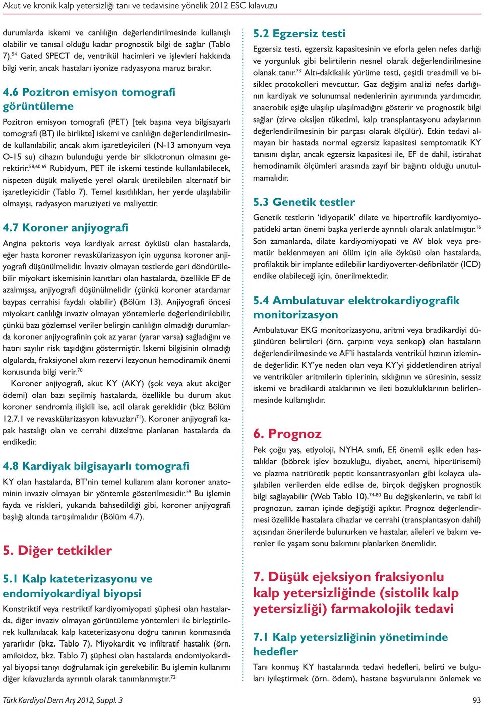 6 Pozitron emisyon tomografi görüntüleme Pozitron emisyon tomografi (PET) [tek başına veya bilgisayarlı tomografi (BT) ile birlikte] iskemi ve canlılığın değerlendirilmesinde kullanılabilir, ancak