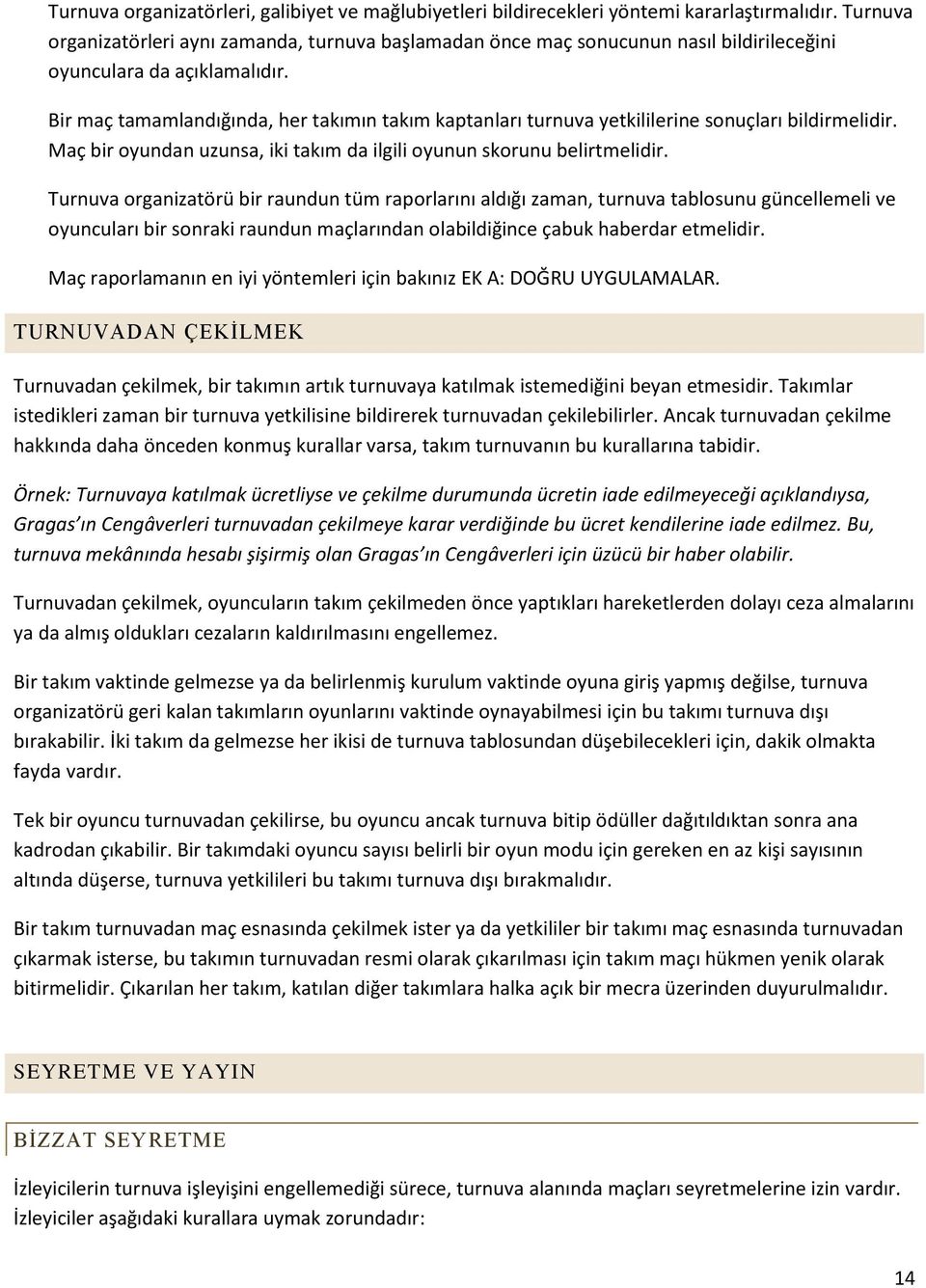 Bir maç tamamlandığında, her takımın takım kaptanları turnuva yetkililerine sonuçları bildirmelidir. Maç bir oyundan uzunsa, iki takım da ilgili oyunun skorunu belirtmelidir.