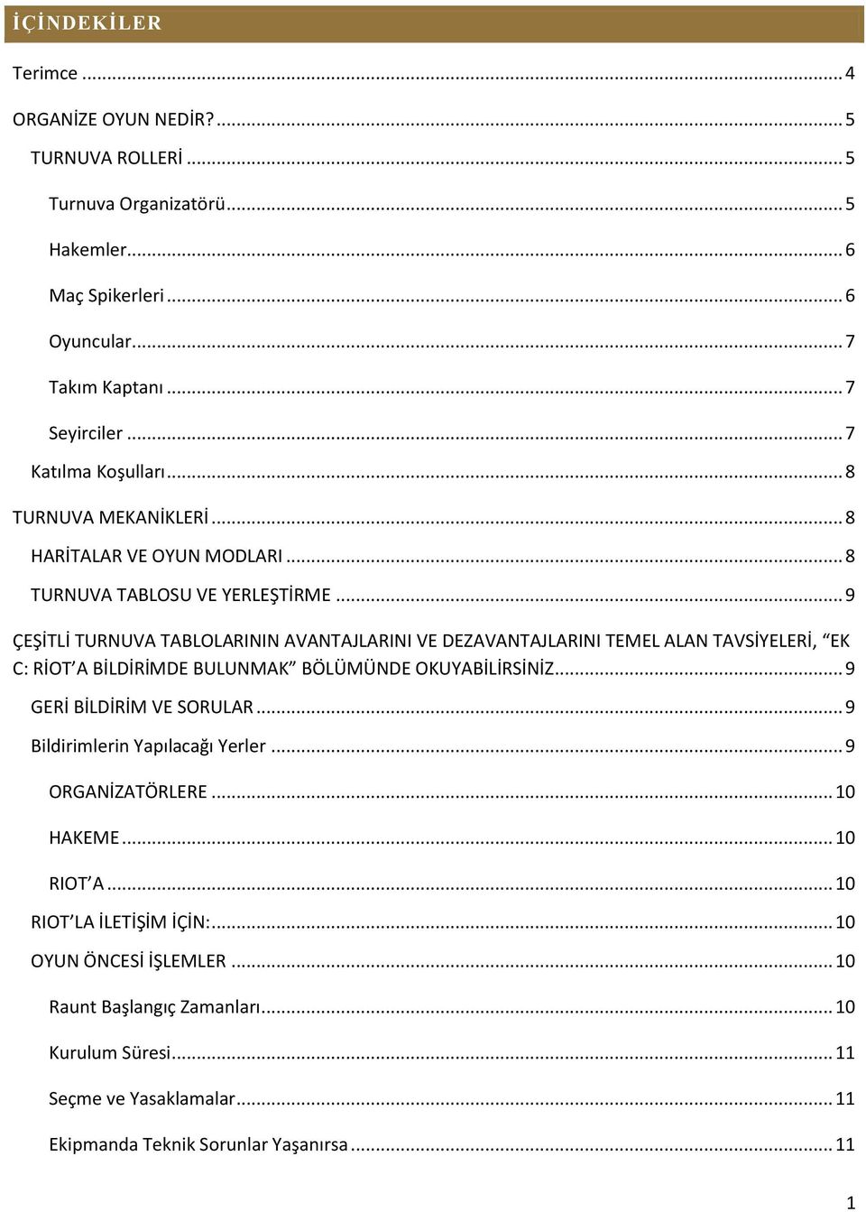 .. 9 ÇEŞİTLİ TURNUVA TABLOLARININ AVANTAJLARINI VE DEZAVANTAJLARINI TEMEL ALAN TAVSİYELERİ, EK C: RİOT A BİLDİRİMDE BULUNMAK BÖLÜMÜNDE OKUYABİLİRSİNİZ... 9 GERİ BİLDİRİM VE SORULAR.