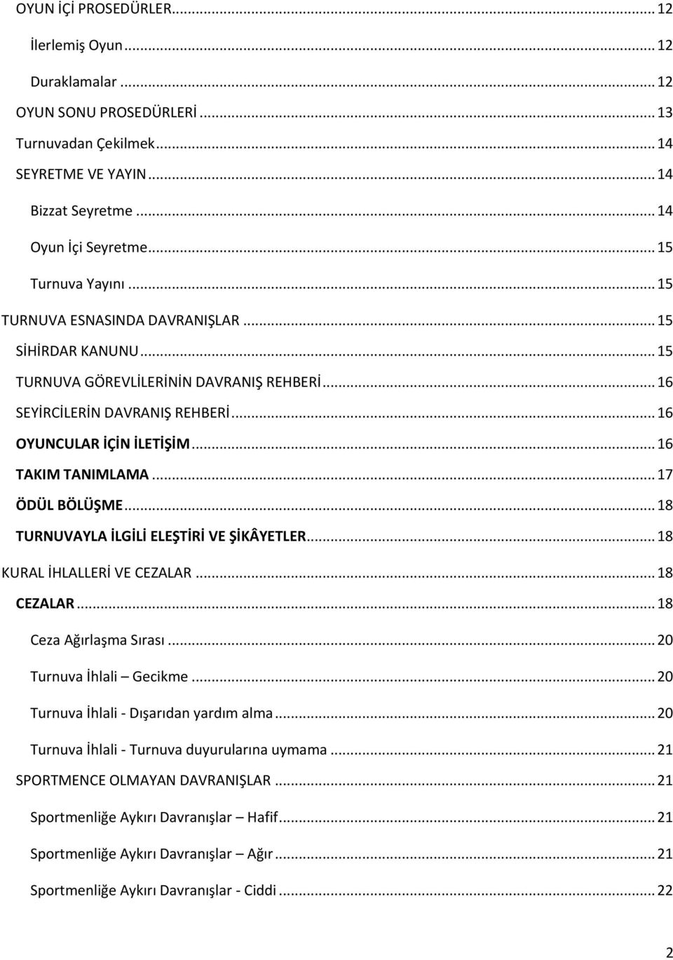 .. 16 TAKIM TANIMLAMA... 17 ÖDÜL BÖLÜŞME... 18 TURNUVAYLA İLGİLİ ELEŞTİRİ VE ŞİKÂYETLER... 18 KURAL İHLALLERİ VE CEZALAR... 18 CEZALAR... 18 Ceza Ağırlaşma Sırası... 20 Turnuva İhlali Gecikme.