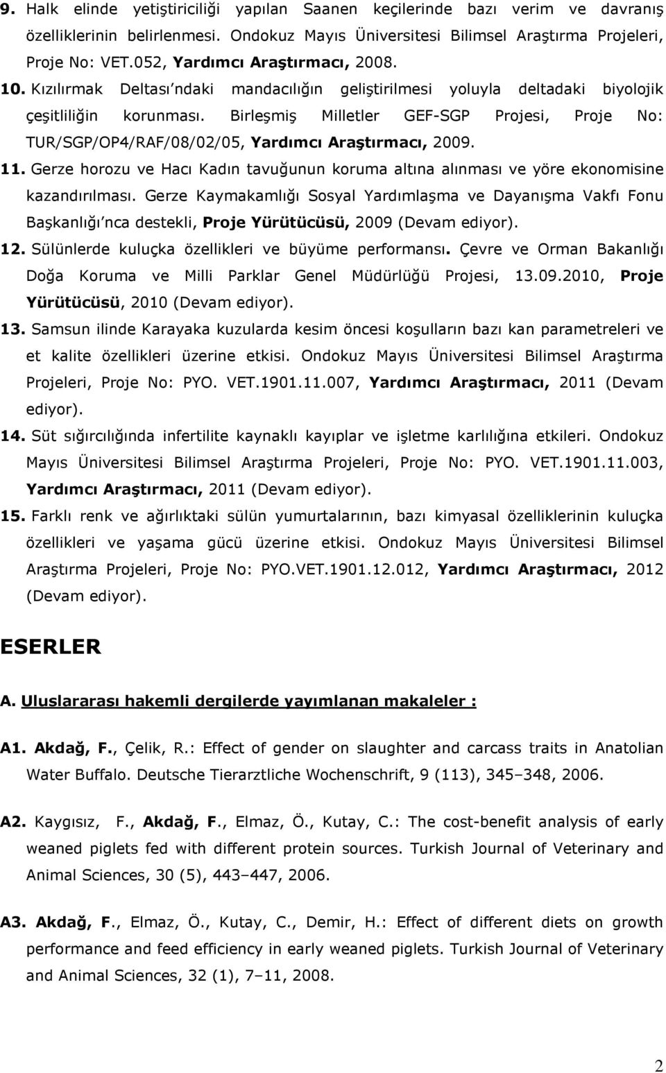 Birleşmiş Milletler GEF-SGP Projesi, Proje No: TUR/SGP/OP4/RAF/08/02/05, Yardımcı Araştırmacı, 2009. 11. Gerze horozu ve Hacı Kadın tavuğunun koruma altına alınması ve yöre ekonomisine kazandırılması.