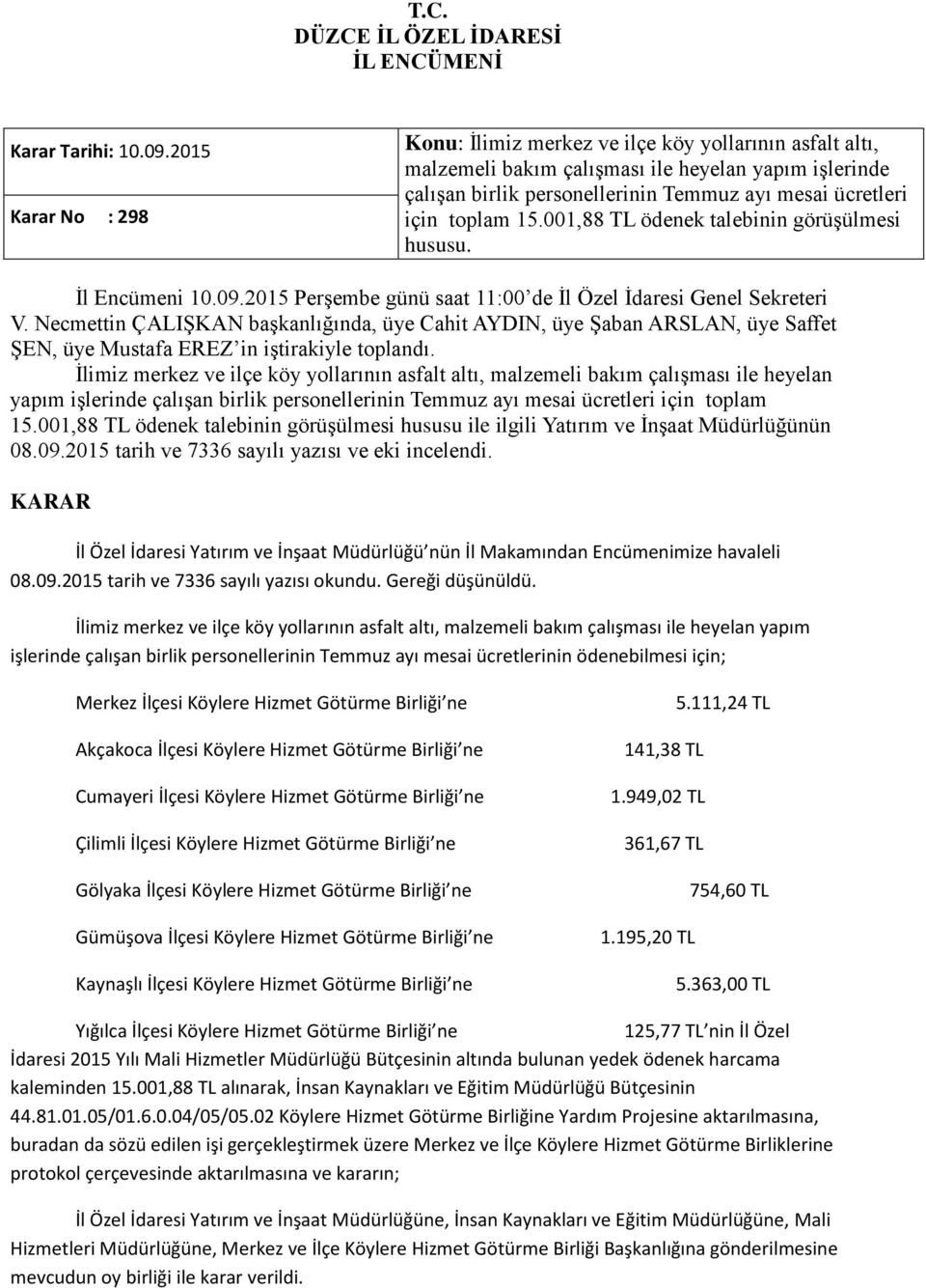 15.001,88 TL ödenek talebinin görüşülmesi hususu. İl Encümeni 10.09.2015 Perşembe günü saat 11:00 de İl Özel İdaresi Genel Sekreteri ŞEN, üye in iştirakiyle toplandı.