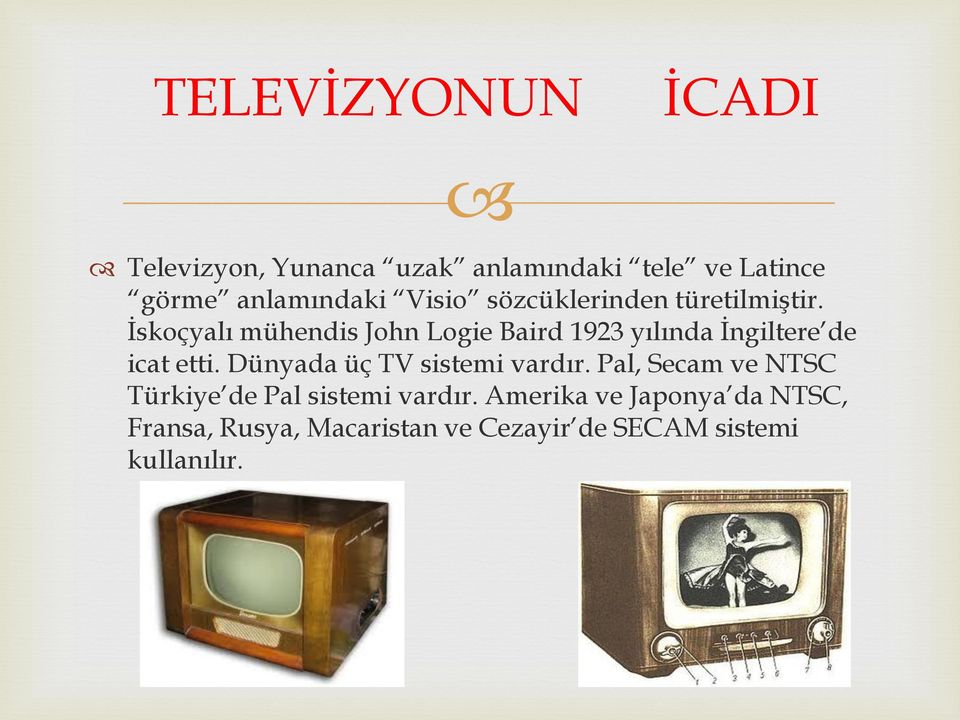 İskoçyalı mühendis John Logie Baird 1923 yılında İngiltere de icat etti.