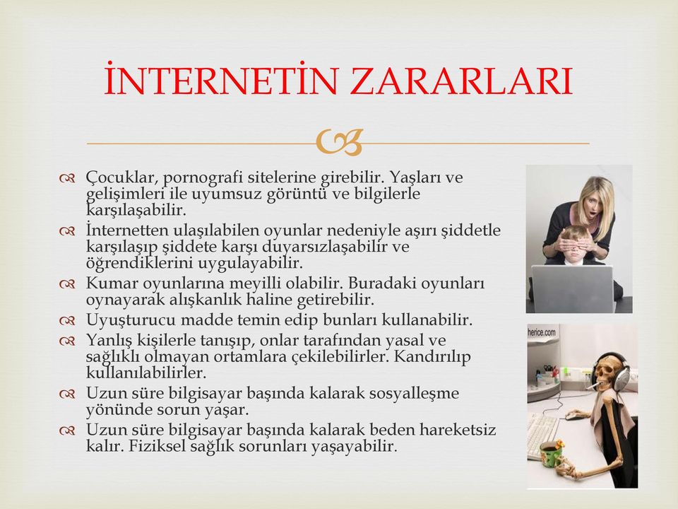 Buradaki oyunları oynayarak alışkanlık haline getirebilir. Uyuşturucu madde temin edip bunları kullanabilir.