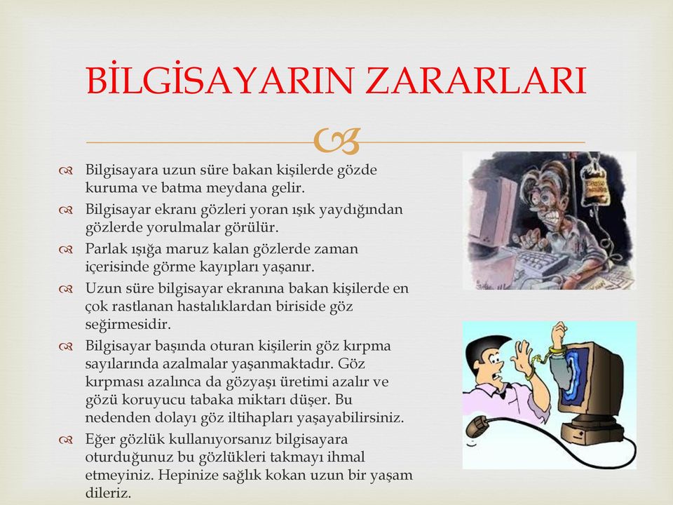 Bilgisayar başında oturan kişilerin göz kırpma sayılarında azalmalar yaşanmaktadır. Göz kırpması azalınca da gözyaşı üretimi azalır ve gözü koruyucu tabaka miktarı düşer.