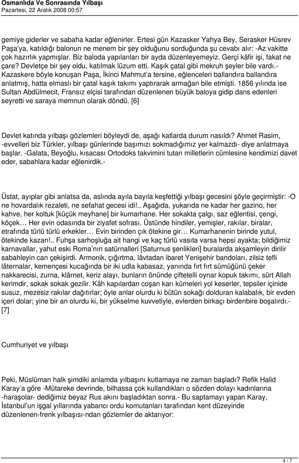 Biz baloda yapılanları bir ayda düzenleyemeyiz. Gerçi kâfir işi, fakat ne çare? Devletçe bir şey oldu, katılmak lüzum etti. Kaşık çatal gibi mekruh şeyler bile vardı.