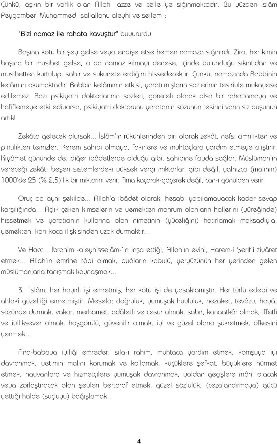 Zira, her kimin başına bir musibet gelse, o da namaz kılmayı denese, içinde bulunduğu sıkıntıdan ve musibetten kurtulup, sabır ve sükunete erdiğini hissedecektir.