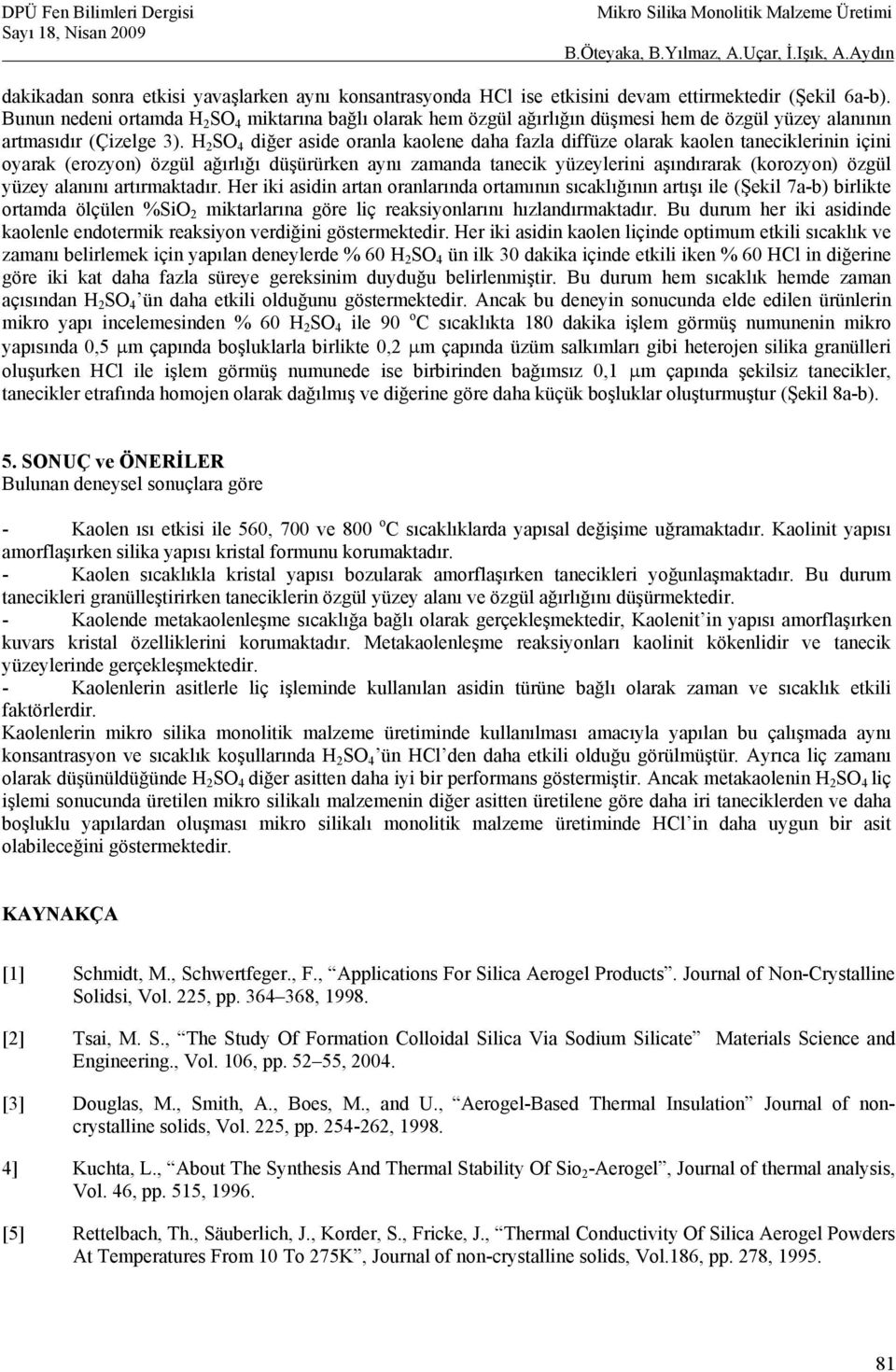 H 2 SO 4 diğer aside oranla kaolene daha fazla diffüze olarak kaolen taneciklerinin içini oyarak (erozyon) özgül ağırlığı düşürürken aynı zamanda tanecik yüzeylerini aşındırarak (korozyon) özgül