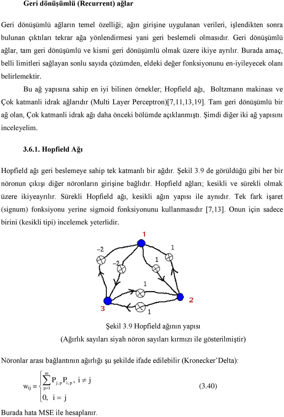 B ağ yapısına sahp en y blnen örnekler; Hopfeld ağı, Boltzmann maknası ve Çok katmanl drak ağlarıdır Mlt Layer Perceptron[7,11,13,19].