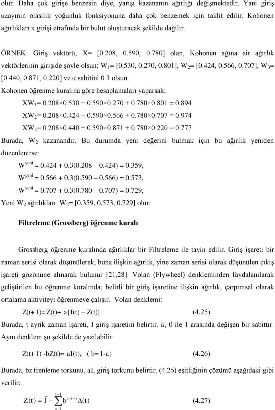 566,.77], W 3 = [.44,.871,.22] ve α sabtn.3 olsn. Kohonen öğrenme kralına göre hesaplamaları yaparsak; XW 1 =.28.53 +.59.27 +.78.81 =.894 XW 2 =.28.424 +.59.566 +.78.77 =.974 XW 3 =.28.44 +.59.871 +.