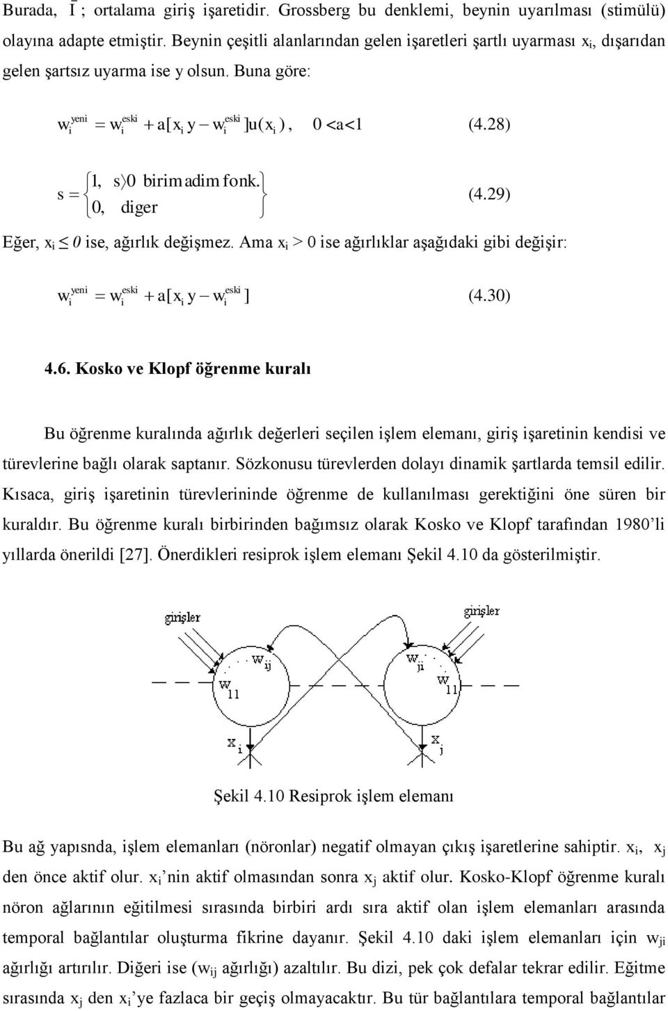 Kosko ve Klopf öğrenme kralı B öğrenme kralında ağırlık değerler seçlen şlem elemanı, grş şaretnn kends ve türevlerne bağlı olarak saptanır. Sözkons türevlerden dolayı dnamk şartlarda temsl edlr.