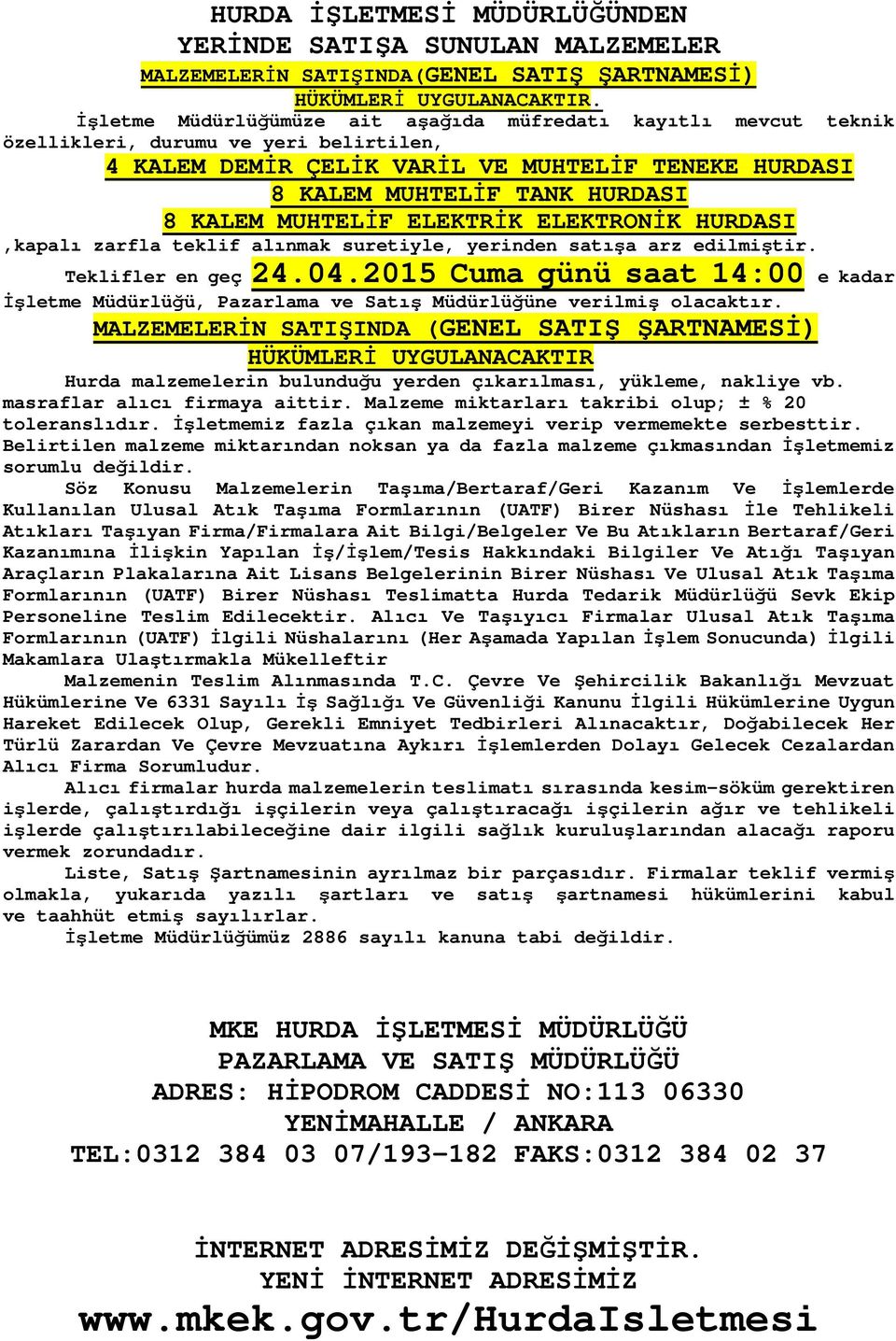 MUHTELİF ELEKTRİK ELEKTRONİK HURDASI,kapalı zarfla teklif alınmak suretiyle, yerinden satışa arz edilmiştir. Teklifler en geç.0.