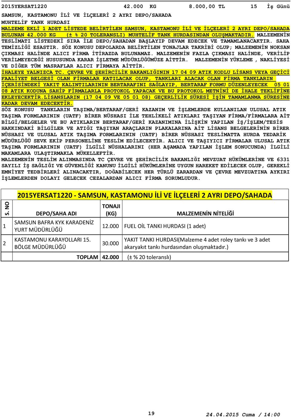 000 KG (± % 0 TOLERANSLI) MUHTELİF TANK HURDASINDAN OLUŞMAKTADIR. MALZEMENİN TESLİMATI LİSTEDEKİ SIRA İLE DEPO/SAHADAN BAŞLAYIP DEVAM EDECEK VE TAMAMLANACAKTIR. SAHA TEMİZLİĞİ ESASTIR.