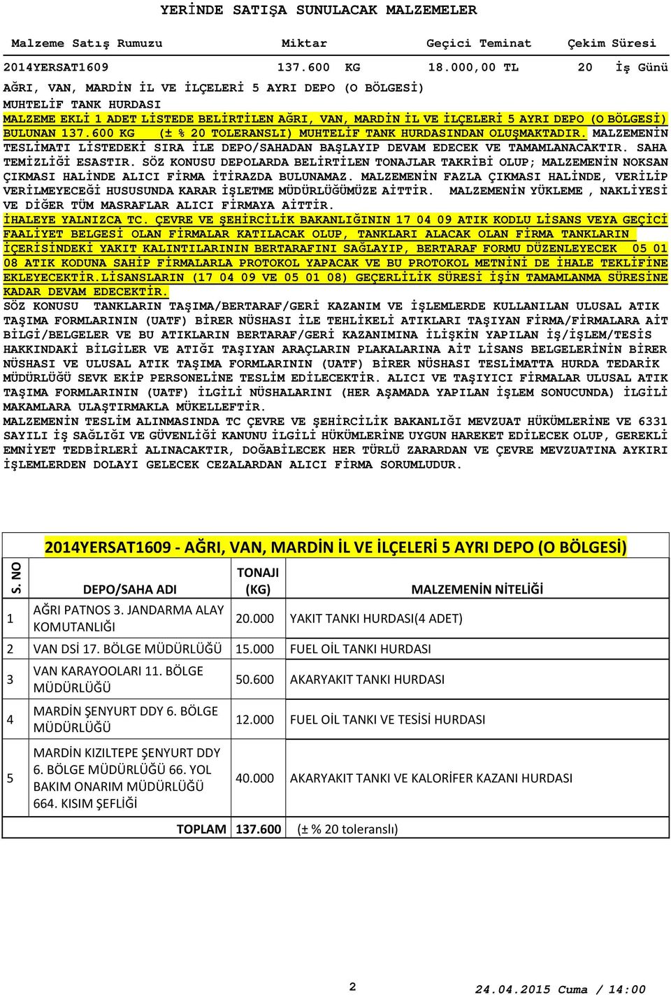 600 KG (± % 0 TOLERANSLI) MUHTELİF TANK HURDASINDAN OLUŞMAKTADIR. MALZEMENİN TESLİMATI LİSTEDEKİ SIRA İLE DEPO/SAHADAN BAŞLAYIP DEVAM EDECEK VE TAMAMLANACAKTIR. SAHA TEMİZLİĞİ ESASTIR.