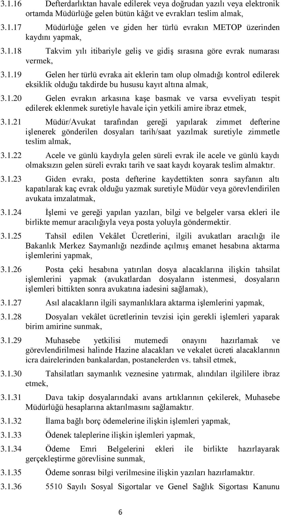 1.20 Gelen evrakın arkasına kaşe basmak ve varsa evveliyatı tespit edilerek eklenmek suretiyle havale için yetkili amire ibraz etmek, 3.1.21 Müdür/Avukat tarafından gereği yapılarak zimmet defterine işlenerek gönderilen dosyaları tarih/saat yazılmak suretiyle zimmetle teslim almak, 3.