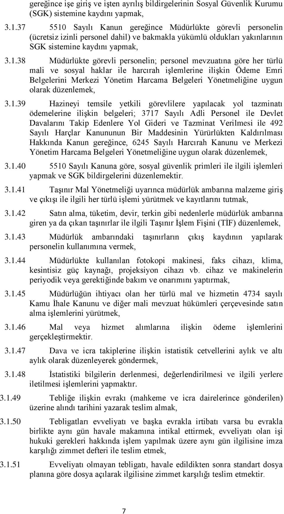 Sayılı Kanun gereğince Müdürlükte görevli personelin (ücretsiz izinli personel dahil) ve bakmakla yükümlü oldukları yakınlarının SGK sistemine kaydını yapmak, 3.1.