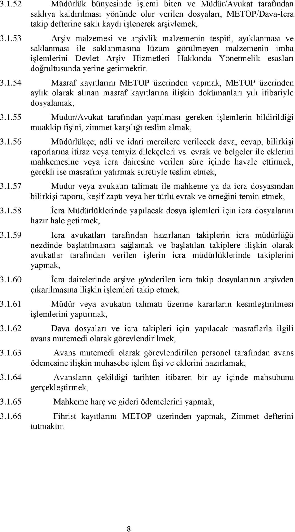 yerine getirmektir. 3.1.54 Masraf kayıtlarını METOP üzerinden yapmak, METOP üzerinden aylık olarak alınan masraf kayıtlarına ilişkin dokümanları yılı itibariyle dosyalamak, 3.1.55 Müdür/Avukat tarafından yapılması gereken işlemlerin bildirildiği muakkip fişini, zimmet karşılığı teslim almak, 3.