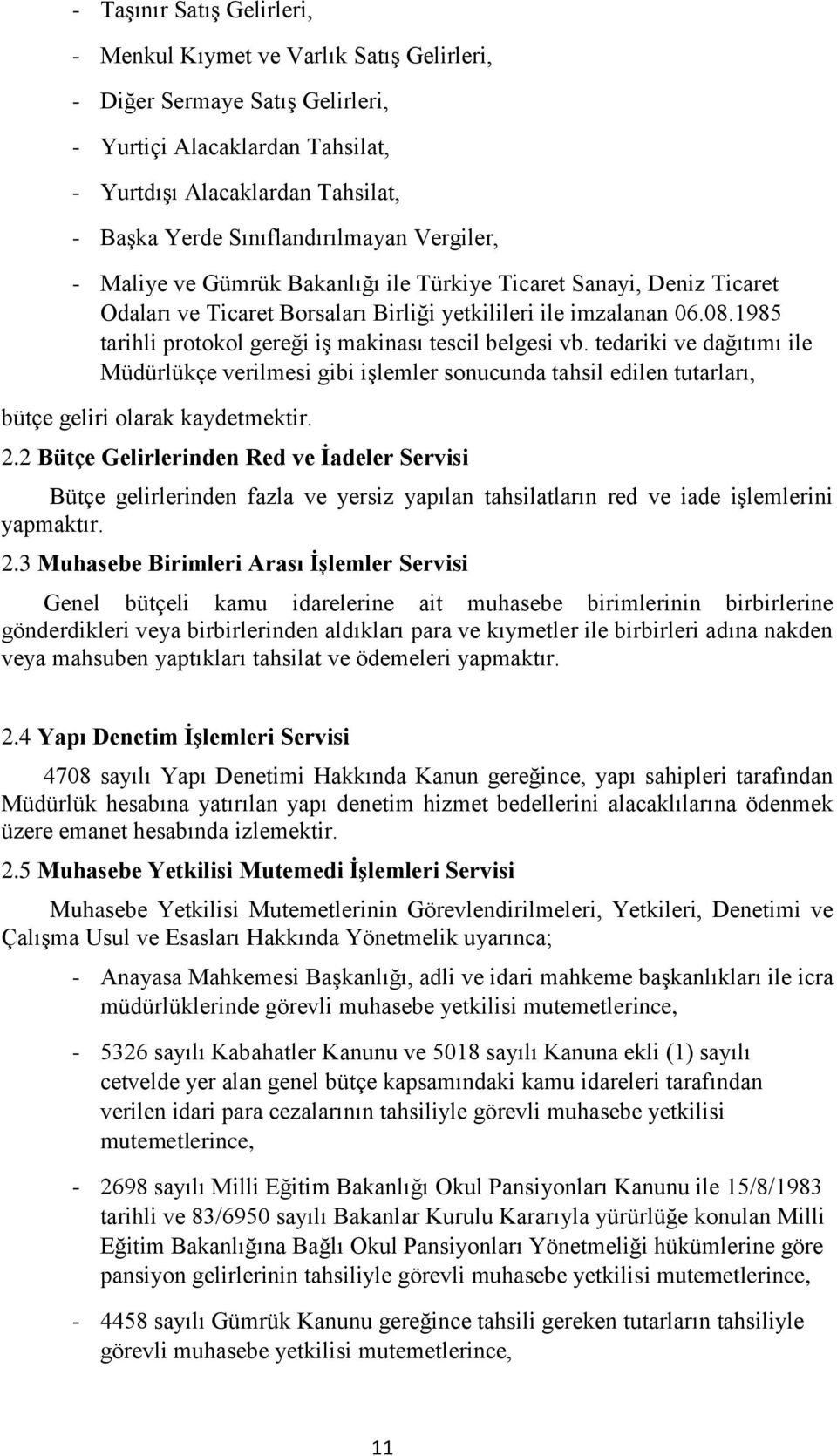 1985 tarihli protokol gereği iş makinası tescil belgesi vb. tedariki ve dağıtımı ile Müdürlükçe verilmesi gibi işlemler sonucunda tahsil edilen tutarları, bütçe geliri olarak kaydetmektir. 2.