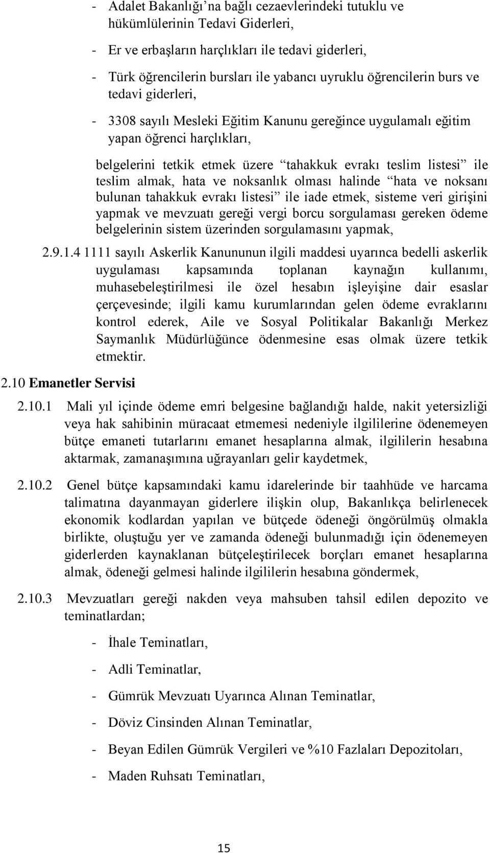 teslim almak, hata ve noksanlık olması halinde hata ve noksanı bulunan tahakkuk evrakı listesi ile iade etmek, sisteme veri girişini yapmak ve mevzuatı gereği vergi borcu sorgulaması gereken ödeme